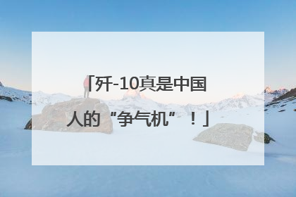 歼-10真是中国人的“争气机”！